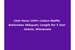 [Hot Item] 100% Cotton Waffle Bathrobes 48" Length for 5 Star Hotels, Wholesale