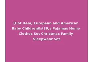 [Hot Item] European and American Baby Children's Pajamas Home Clothes Set Christmas Family Sleepwear Set