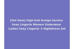 [Hot Item] High-End Design Service Sexy Lingerie Women Underwear Ladies Sexy Lingerie′ S Nightdress Set