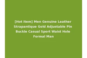 [Hot Item] Men Genuine Leather Strapantique Gold Adjustable Pin Buckle Casual Sport Waist Hole Formal Man