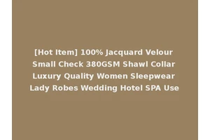 [Hot Item] 100% Jacquard Velour Small Check 380GSM Shawl Collar Luxury Quality Women Sleepwear Lady Robes Wedding Hotel SPA Use