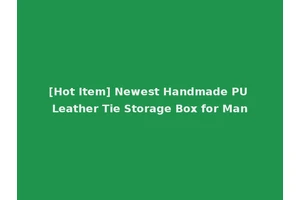 [Hot Item] Newest Handmade PU Leather Tie Storage Box for Man