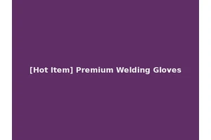 [Hot Item] Premium Welding Gloves