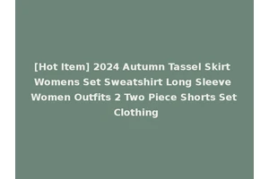 [Hot Item] 2024 Autumn Tassel Skirt Womens Set Sweatshirt Long Sleeve Women Outfits 2 Two Piece Shorts Set Clothing