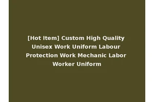 [Hot Item] Custom High Quality Unisex Work Uniform Labour Protection Work Mechanic Labor Worker Uniform