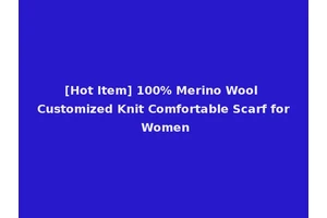 [Hot Item] 100% Merino Wool Customized Knit Comfortable Scarf for Women