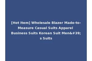 [Hot Item] Wholesale Blazer Made-to-Measure Casual Suits Apparel Business Suits Korean Suit Men's Suits
