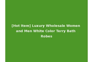 [Hot Item] Luxury Wholesale Women and Men White Color Terry Bath Robes