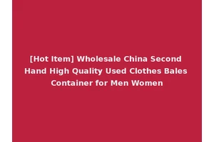 [Hot Item] Wholesale China Second Hand High Quality Used Clothes Bales Container for Men Women