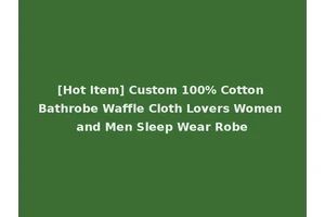 [Hot Item] Custom 100% Cotton Bathrobe Waffle Cloth Lovers Women and Men Sleep Wear Robe