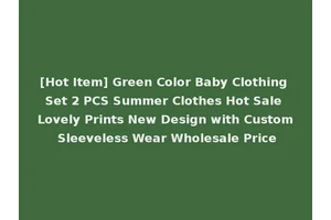 [Hot Item] Green Color Baby Clothing Set 2 PCS Summer Clothes Hot Sale Lovely Prints New Design with Custom Sleeveless Wear Wholesale Price