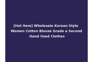 [Hot Item] Wholesale Korean Style Women Cotton Blouse Grade a Second Hand Used Clothes