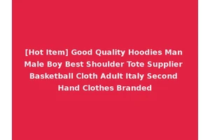 [Hot Item] Good Quality Hoodies Man Male Boy Best Shoulder Tote Supplier Basketball Cloth Adult Italy Second Hand Clothes Branded