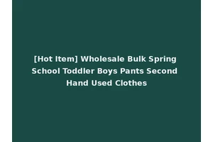 [Hot Item] Wholesale Bulk Spring School Toddler Boys Pants Second Hand Used Clothes