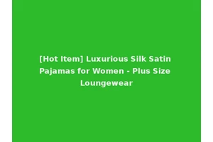 [Hot Item] Luxurious Silk Satin Pajamas for Women - Plus Size Loungewear