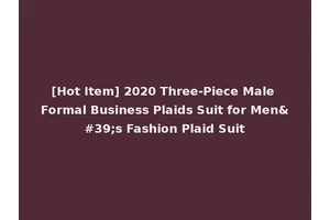 [Hot Item] 2020 Three-Piece Male Formal Business Plaids Suit for Men's Fashion Plaid Suit