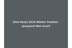 [Hot Item] 2016 Winter Fashion Jacquard Men Scarf
