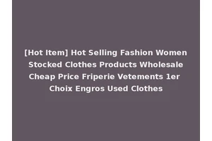 [Hot Item] Hot Selling Fashion Women Stocked Clothes Products Wholesale Cheap Price Friperie Vetements 1er Choix Engros Used Clothes