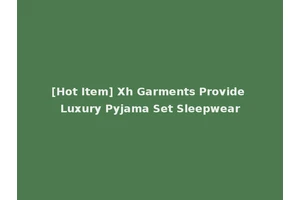 [Hot Item] Xh Garments Provide Luxury Pyjama Set Sleepwear