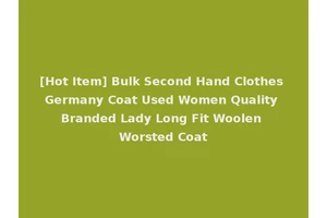 [Hot Item] Bulk Second Hand Clothes Germany Coat Used Women Quality Branded Lady Long Fit Woolen Worsted Coat