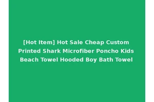 [Hot Item] Hot Sale Cheap Custom Printed Shark Microfiber Poncho Kids Beach Towel Hooded Boy Bath Towel