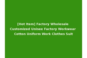 [Hot Item] Factory Wholesale Customized Unisex Factory Workwear Cotton Uniform Work Clothes Suit