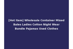 [Hot Item] Wholesale Container Mixed Bales Ladies Cotton Night Wear Bundle Pajamas Used Clothes