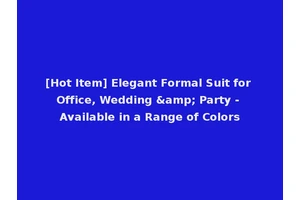 [Hot Item] Elegant Formal Suit for Office, Wedding &amp; Party - Available in a Range of Colors