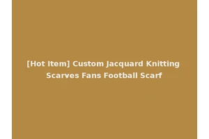 [Hot Item] Custom Jacquard Knitting Scarves Fans Football Scarf