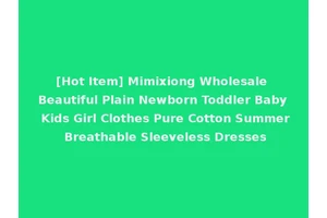 [Hot Item] Mimixiong Wholesale Beautiful Plain Newborn Toddler Baby Kids Girl Clothes Pure Cotton Summer Breathable Sleeveless Dresses