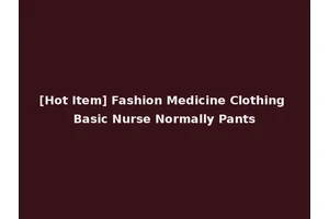 [Hot Item] Fashion Medicine Clothing Basic Nurse Normally Pants