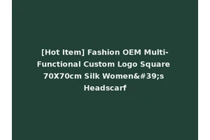 [Hot Item] Fashion OEM Multi-Functional Custom Logo Square 70X70cm Silk Women's Headscarf