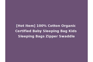 [Hot Item] 100% Cotton Organic Certified Baby Sleeping Bag Kids Sleeping Bags Zipper Swaddle