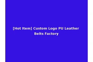 [Hot Item] Custom Logo PU Leather Belts Factory