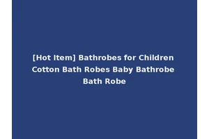 [Hot Item] Bathrobes for Children Cotton Bath Robes Baby Bathrobe Bath Robe