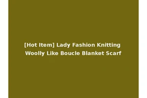 [Hot Item] Lady Fashion Knitting Woolly Like Boucle Blanket Scarf