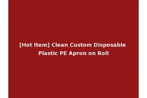 [Hot Item] Clean Custom Disposable Plastic PE Apron on Roll