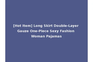 [Hot Item] Long Skirt Double-Layer Gauze One-Piece Sexy Fashion Woman Pajamas