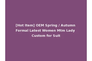 [Hot Item] OEM Spring / Autumn Formal Latest Women Mtm Lady Custom for Suit