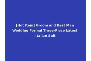 [Hot Item] Groom and Best Man Wedding Formal Three-Piece Latest Italian Suit