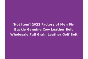 [Hot Item] 2022 Factory of Men Pin Buckle Genuine Cow Leather Belt Wholesale Full Grain Leather Golf Belt