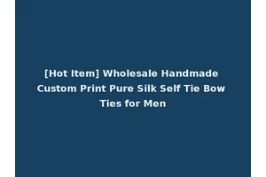 [Hot Item] Wholesale Handmade Custom Print Pure Silk Self Tie Bow Ties for Men