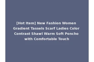 [Hot Item] New Fashion Women Gradient Tassels Scarf Ladies Color Contrast Shawl Warm Soft Poncho with Comfortable Touch