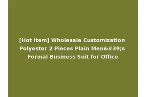 [Hot Item] Wholesale Customization Polyester 2 Pieces Plain Men's Formal Business Suit for Office
