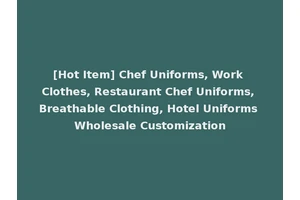 [Hot Item] Chef Uniforms, Work Clothes, Restaurant Chef Uniforms, Breathable Clothing, Hotel Uniforms Wholesale Customization