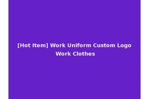 [Hot Item] Work Uniform Custom Logo Work Clothes