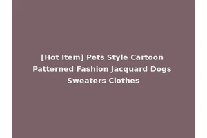 [Hot Item] Pets Style Cartoon Patterned Fashion Jacquard Dogs Sweaters Clothes