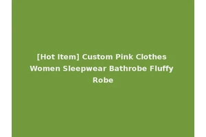 [Hot Item] Custom Pink Clothes Women Sleepwear Bathrobe Fluffy Robe