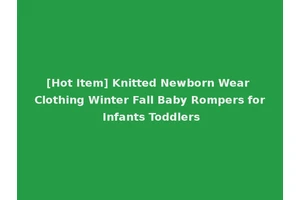 [Hot Item] Knitted Newborn Wear Clothing Winter Fall Baby Rompers for Infants Toddlers