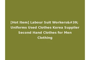 [Hot Item] Labour Suit Workers' Uniforms Used Clothes Korea Supplier Second Hand Clothes for Men Clothing